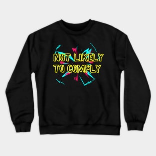 Not Likely to Comply Crewneck Sweatshirt